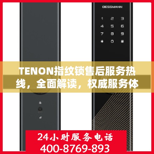 TENON指纹锁售后服务热线，全面解读，权威服务体验