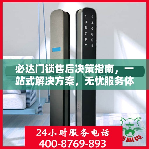 必达门锁售后决策指南，一站式解决方案，无忧服务体验