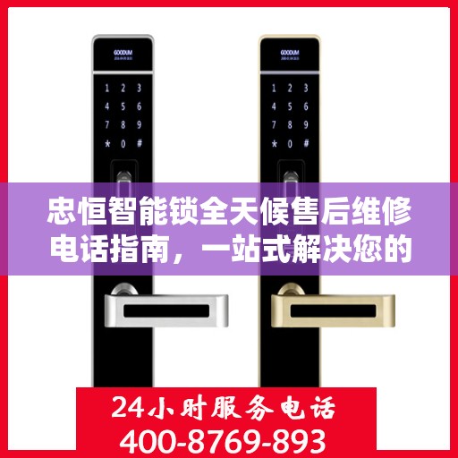 忠恒智能锁全天候售后维修电话指南，一站式解决您的售后需求