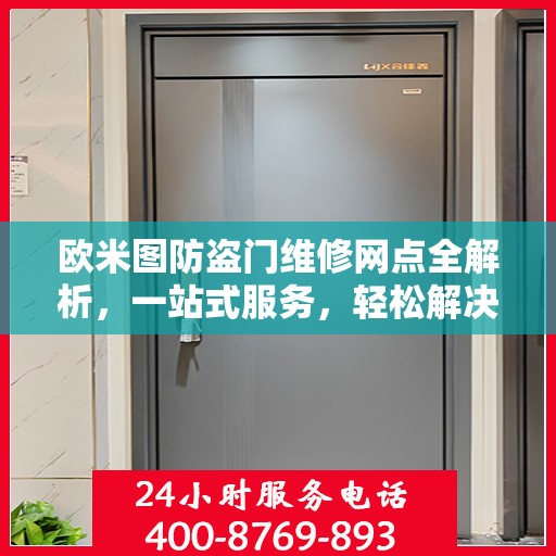欧米图防盗门维修网点全解析，一站式服务，轻松解决您的维修难题