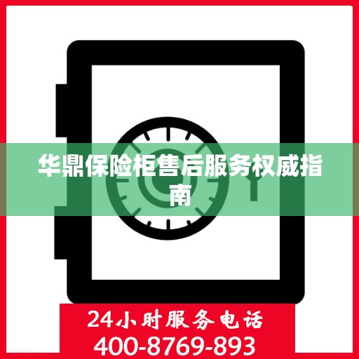 华鼎保险柜售后服务权威指南