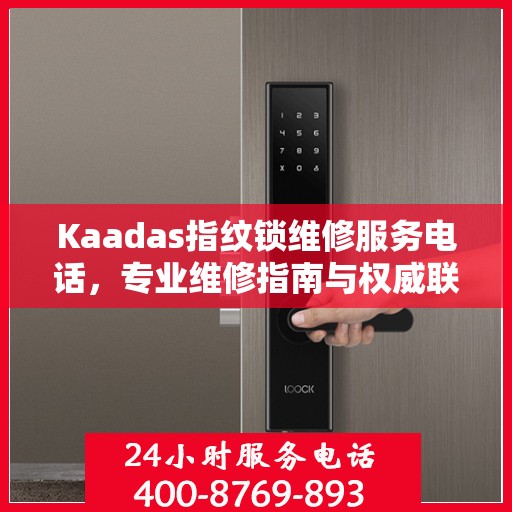 Kaadas指纹锁维修服务电话，专业维修指南与权威联系方式