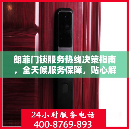 朗菲门锁服务热线决策指南，全天候服务保障，贴心解决方案之选