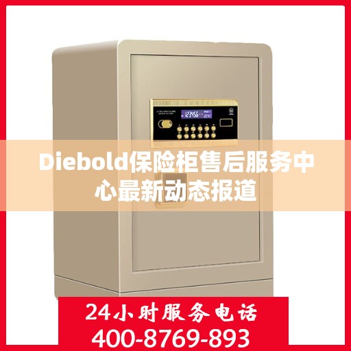 Diebold保险柜售后服务中心最新动态报道