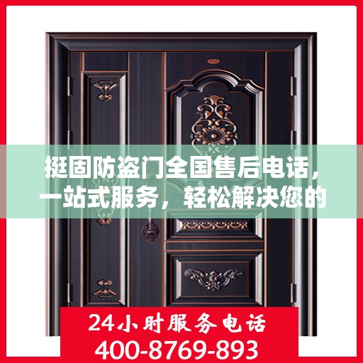 挺固防盗门全国售后电话，一站式服务，轻松解决您的疑问和需求