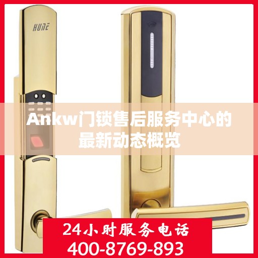 Ankw门锁售后服务中心的最新动态概览