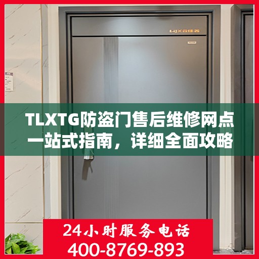 TLXTG防盗门售后维修网点一站式指南，详细全面攻略