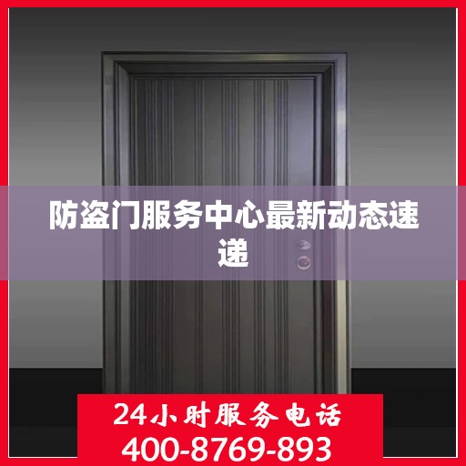 防盗门服务中心最新动态速递