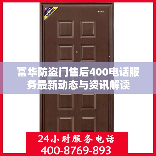 富华防盗门售后400电话服务最新动态与资讯解读