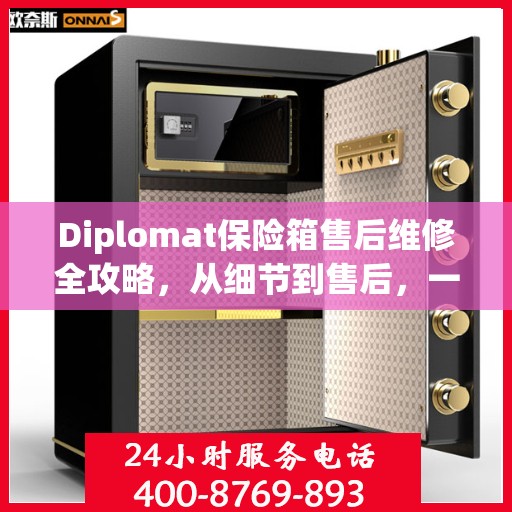 Diplomat保险箱售后维修全攻略，从细节到售后，一站式解决您的维修难题