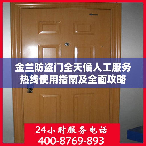 金兰防盗门全天候人工服务热线使用指南及全面攻略
