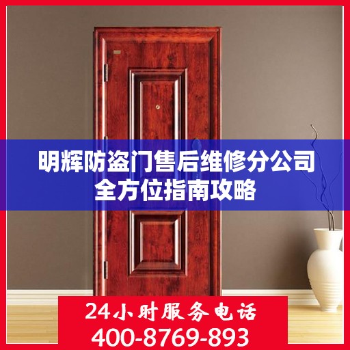 明辉防盗门售后维修分公司全方位指南攻略