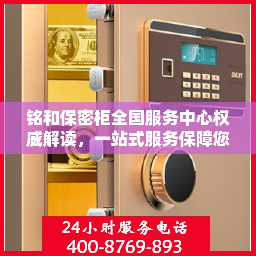 铭和保密柜全国服务中心权威解读，一站式服务保障您的安全与隐私