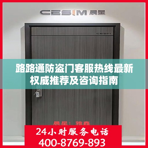路路通防盗门客服热线最新权威推荐及咨询指南