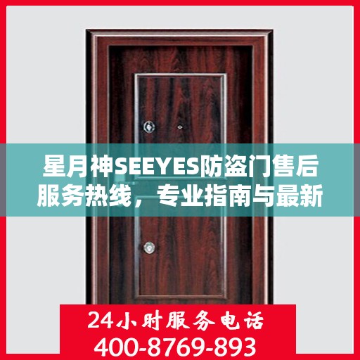 星月神SEEYES防盗门售后服务热线，专业指南与最新售后支持攻略