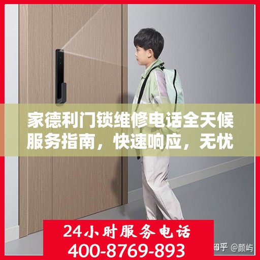家德利门锁维修电话全天候服务指南，快速响应，无忧解决您的锁事困扰！