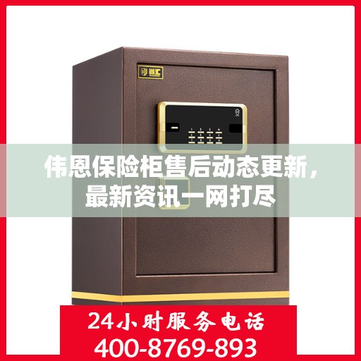 伟恩保险柜售后动态更新，最新资讯一网打尽