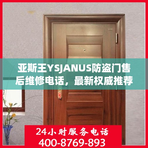 亚斯王YSJANUS防盗门售后维修电话，最新权威推荐与解决方案