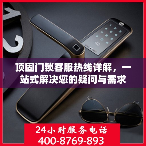 顶固门锁客服热线详解，一站式解决您的疑问与需求