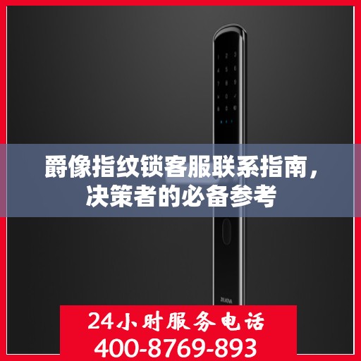 爵像指纹锁客服联系指南，决策者的必备参考