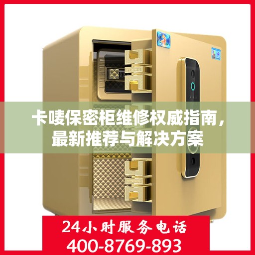 卡唛保密柜维修权威指南，最新推荐与解决方案