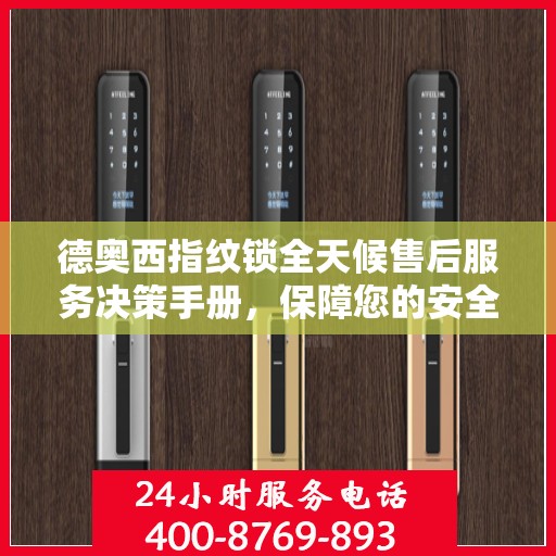 德奥西指纹锁全天候售后服务决策手册，保障您的安全与便利