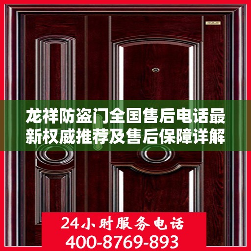 龙祥防盗门全国售后电话最新权威推荐及售后保障详解