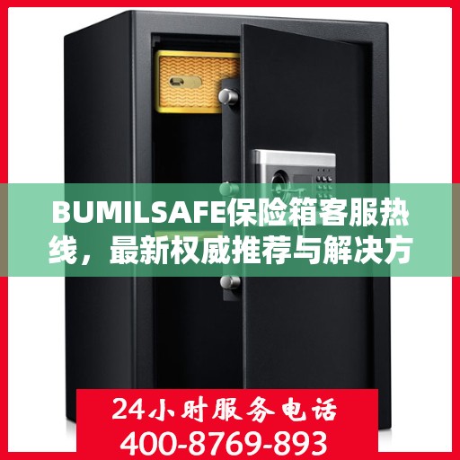 BUMILSAFE保险箱客服热线，最新权威推荐与解决方案支持