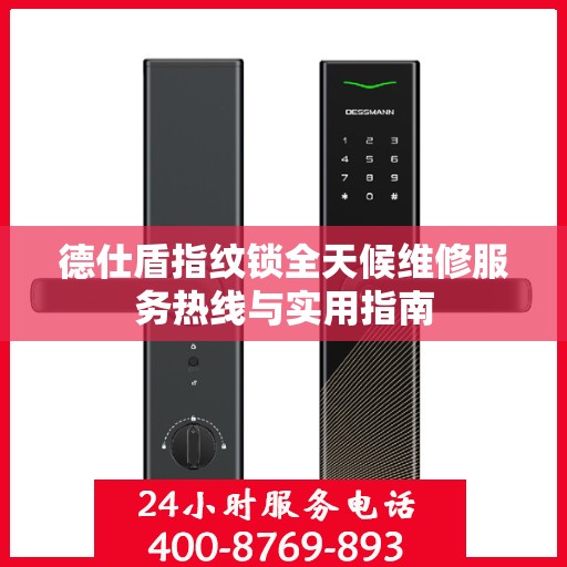 德仕盾指纹锁全天候维修服务热线与实用指南