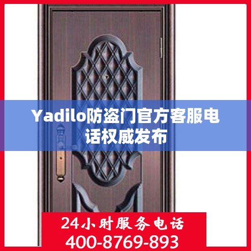 Yadilo防盗门官方客服电话权威发布