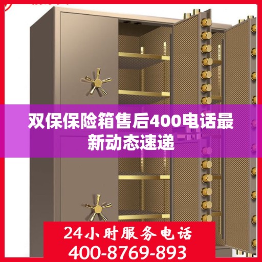 双保保险箱售后400电话最新动态速递