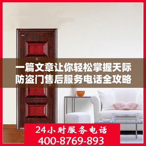 一篇文章让你轻松掌握天际防盗门售后服务电话全攻略！