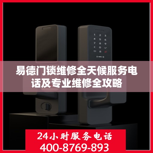 易德门锁维修全天候服务电话及专业维修全攻略