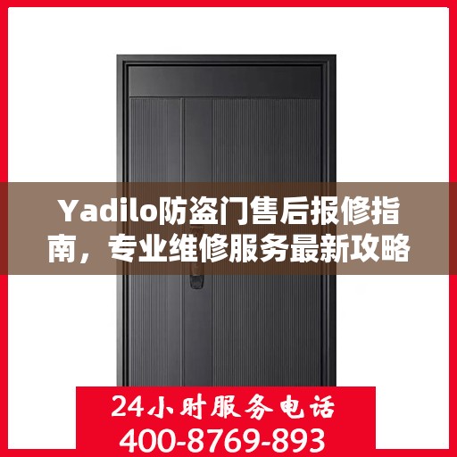 Yadilo防盗门售后报修指南，专业维修服务最新攻略