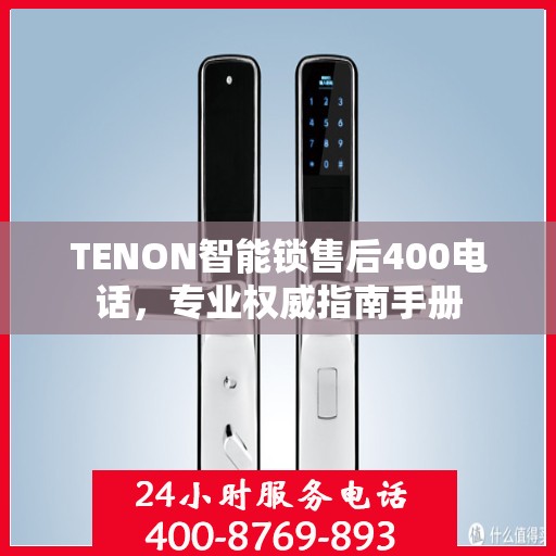 TENON智能锁售后400电话，专业权威指南手册