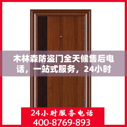 木林森防盗门全天候售后电话，一站式服务，24小时为您解答疑惑