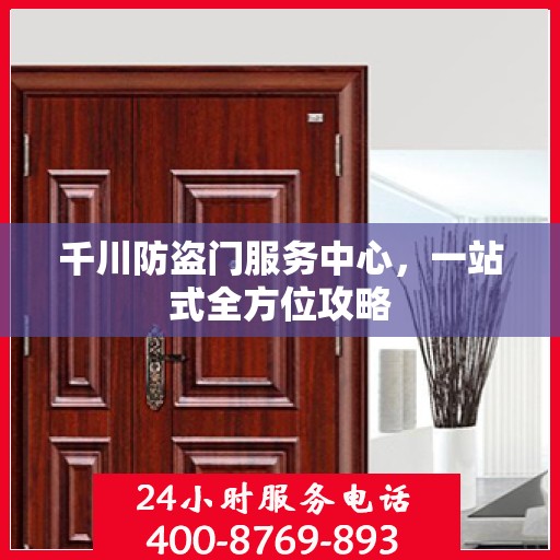 千川防盗门服务中心，一站式全方位攻略