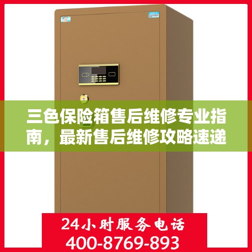 三色保险箱售后维修专业指南，最新售后维修攻略速递