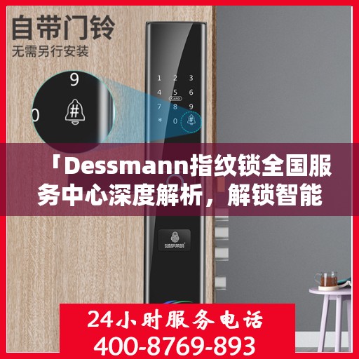 「Dessmann指纹锁全国服务中心深度解析，解锁智能安全新篇章」