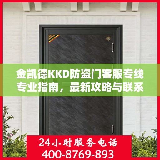 金凯德KKD防盗门客服专线专业指南，最新攻略与联系方式揭秘