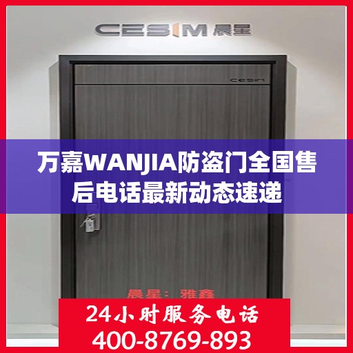 万嘉WANJIA防盗门全国售后电话最新动态速递