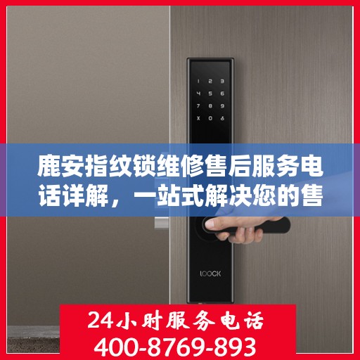 鹿安指纹锁维修售后服务电话详解，一站式解决您的售后难题