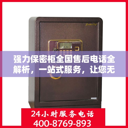 强力保密柜全国售后电话全解析，一站式服务，让您无忧使用！