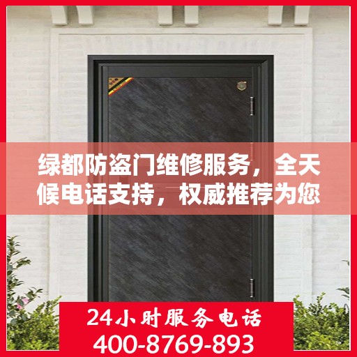 绿都防盗门维修服务，全天候电话支持，权威推荐为您守护安全门