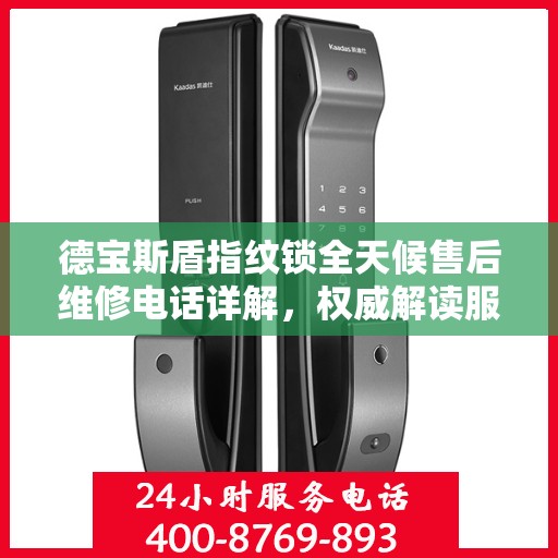 德宝斯盾指纹锁全天候售后维修电话详解，权威解读服务指南