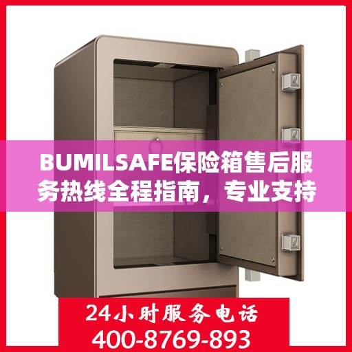 BUMILSAFE保险箱售后服务热线全程指南，专业支持，最新售后攻略