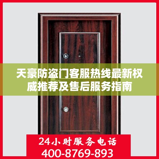 天豪防盗门客服热线最新权威推荐及售后服务指南