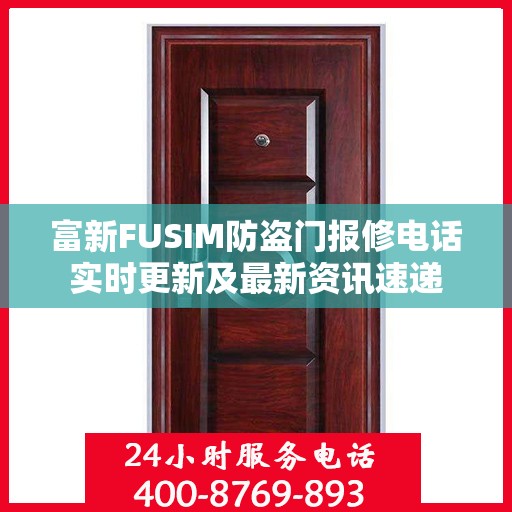 富新FUSIM防盗门报修电话实时更新及最新资讯速递