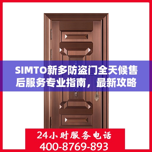 SIMTO新多防盗门全天候售后服务专业指南，最新攻略发布