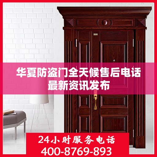 华夏防盗门全天候售后电话最新资讯发布